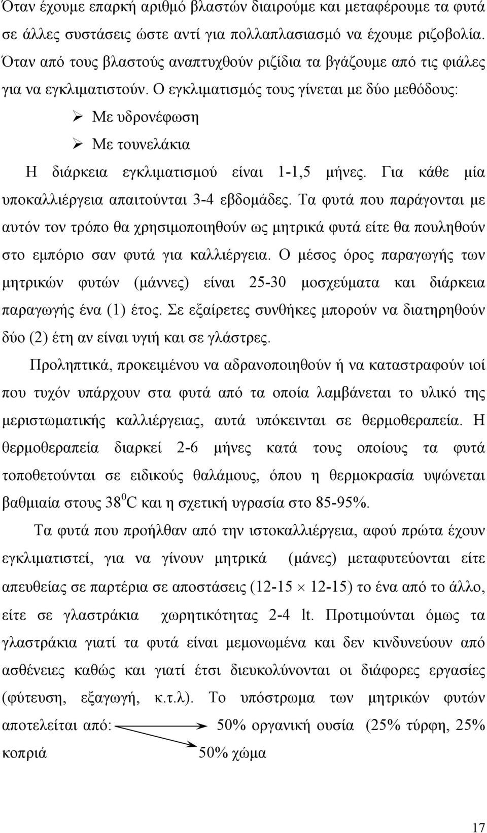 Ο εγκλιματισμός τους γίνεται με δύο μεθόδους: Με υδρονέφωση Με τουνελάκια Η διάρκεια εγκλιματισμού είναι 1-1,5 μήνες. Για κάθε μία υποκαλλιέργεια απαιτούνται 3-4 εβδομάδες.