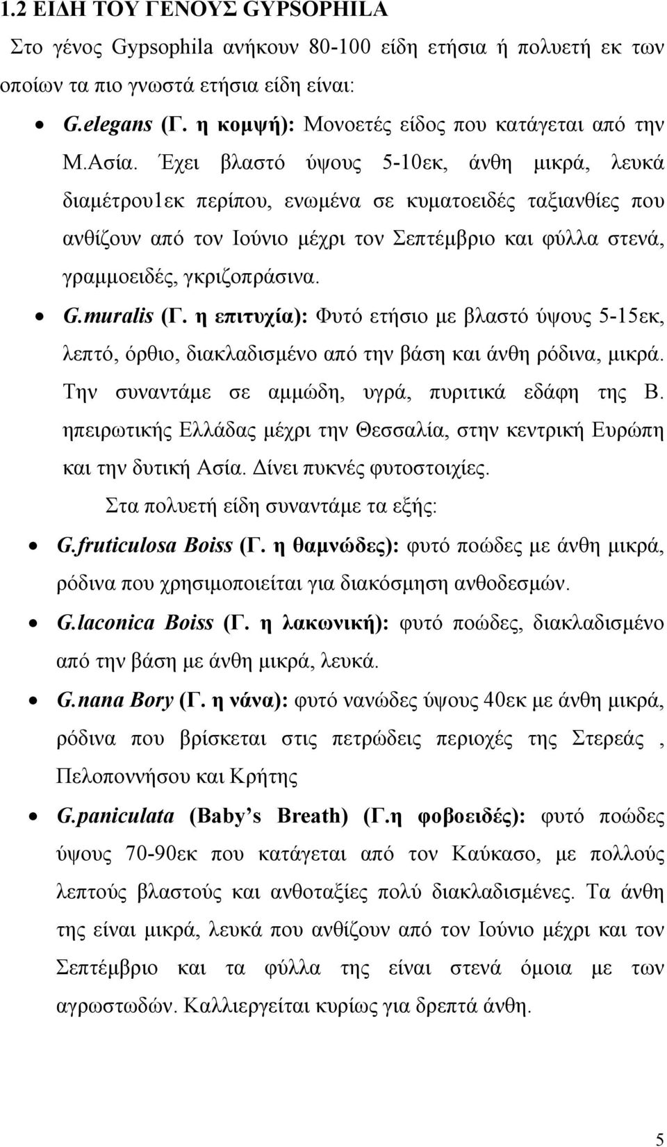 G.muralis (Γ. η επιτυχία): Φυτό ετήσιο με βλαστό ύψους 5-15εκ, λεπτό, όρθιο, διακλαδισμένο από την βάση και άνθη ρόδινα, μικρά. Την συναντάμε σε αμμώδη, υγρά, πυριτικά εδάφη της Β.