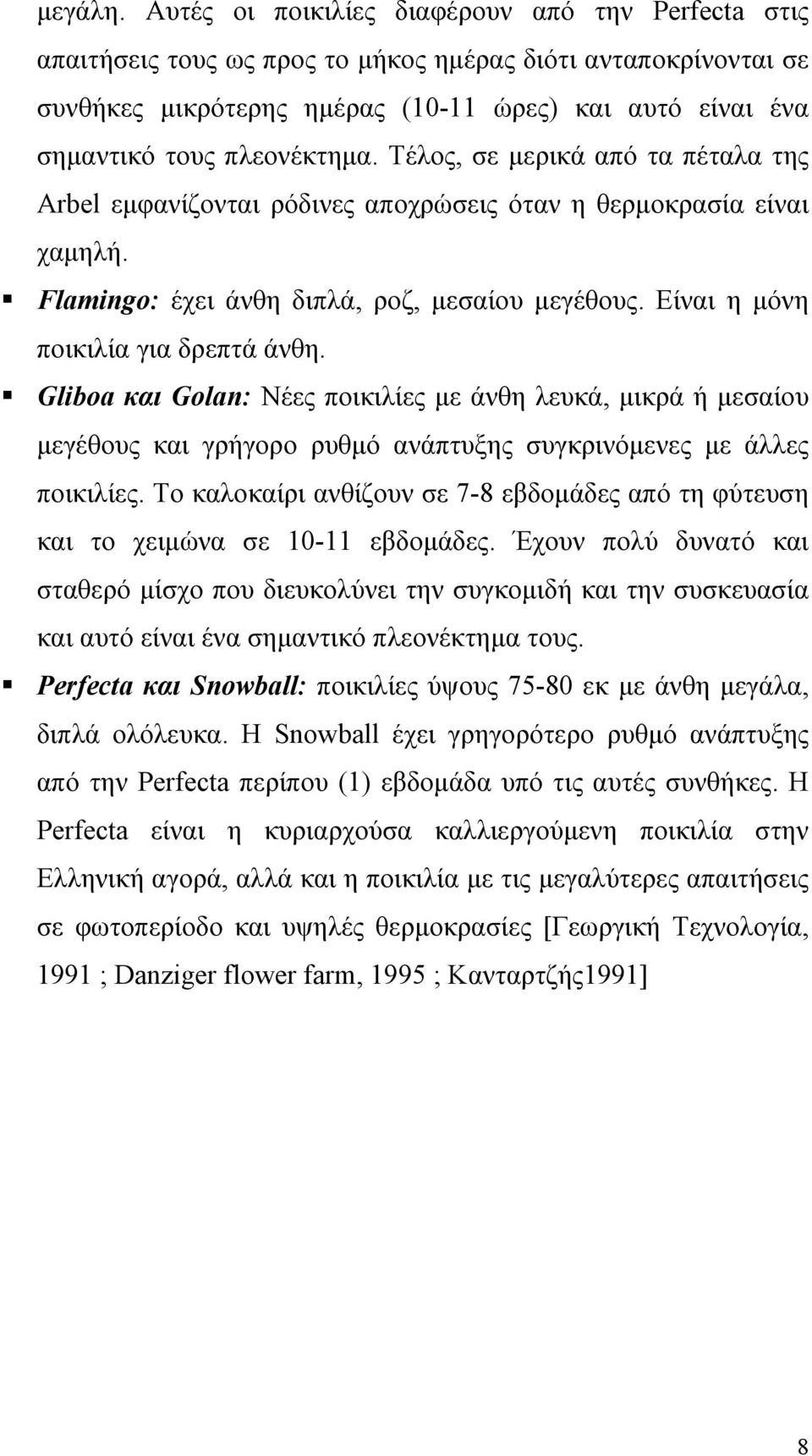 πλεονέκτημα. Τέλος, σε μερικά από τα πέταλα της Arbel εμφανίζονται ρόδινες αποχρώσεις όταν η θερμοκρασία είναι χαμηλή. Flamingo: έχει άνθη διπλά, ροζ, μεσαίου μεγέθους.