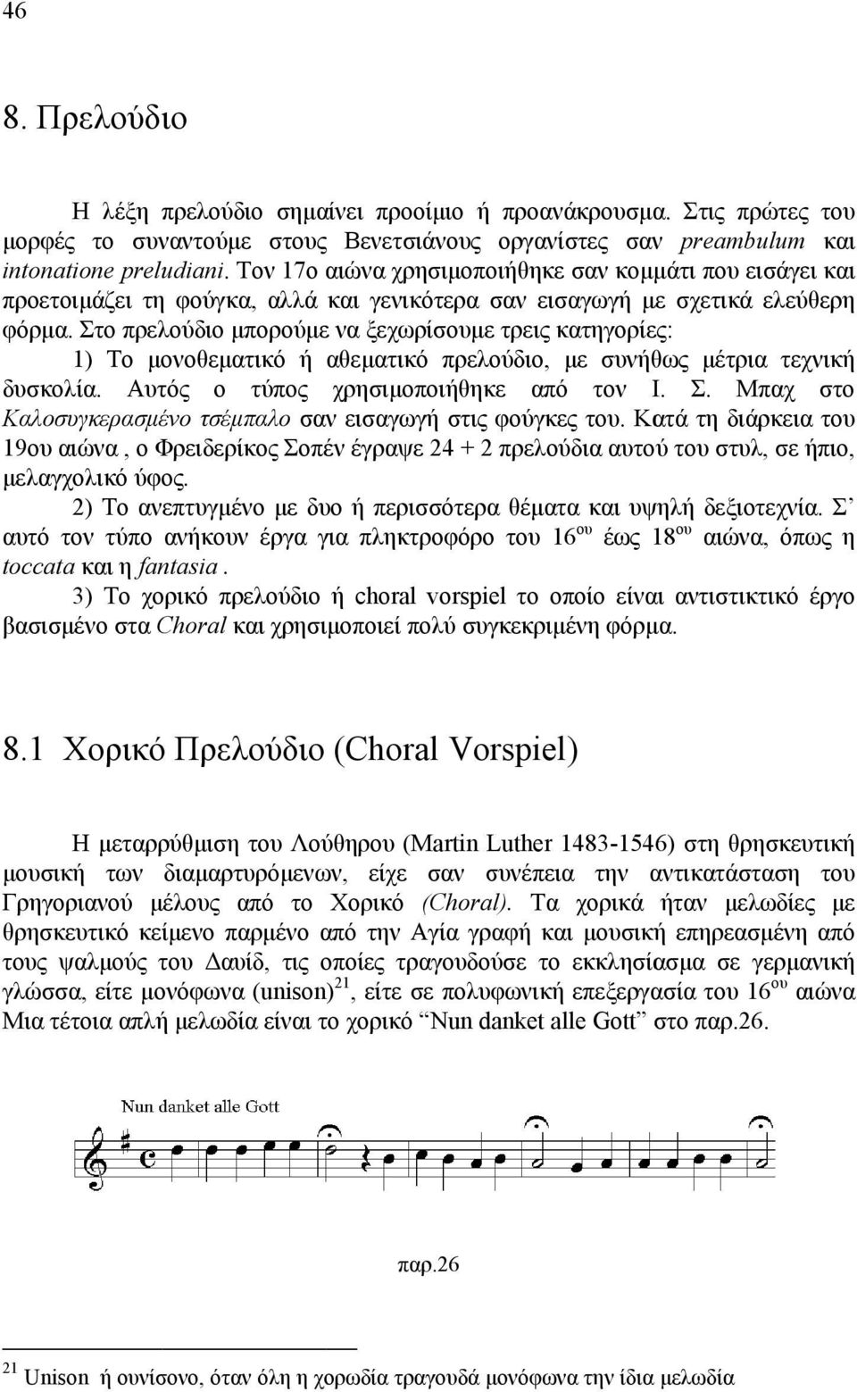 Στο πρελούδιο μπορούμε να ξεχωρίσουμεε τρεις κατηγορίες: 1) Το μονοθεματικό ή αθεματικό πρελούδιο, με συνήθως μέτρια τεχνική δυσκολία. Αυτός ο τύπος χρησιμοποιήθηκε από τον Ι. Σ.