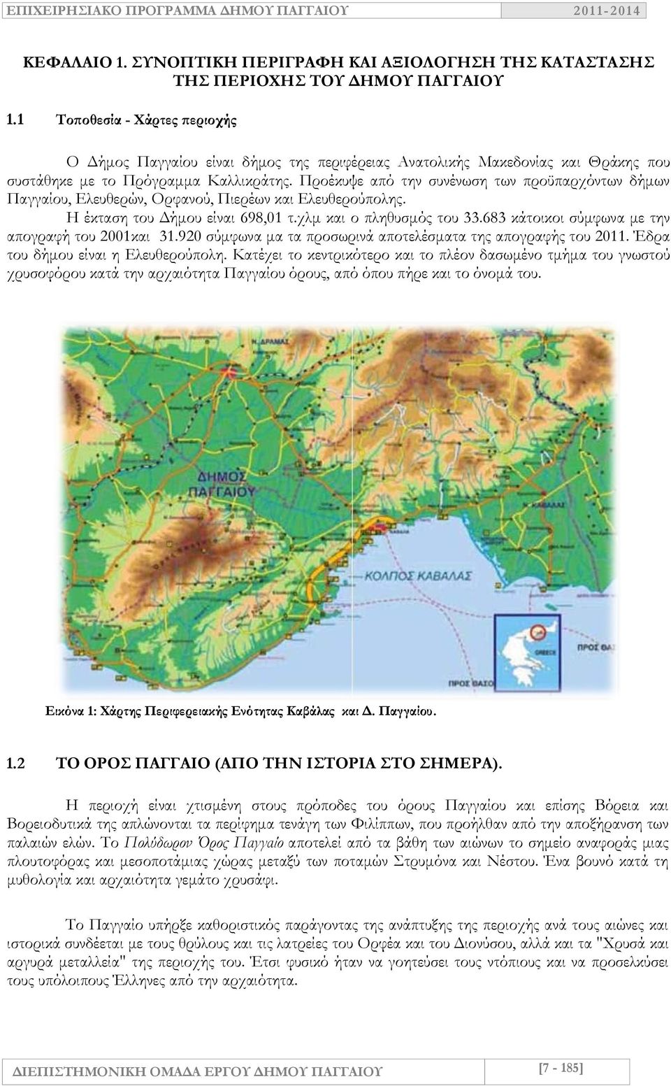 Προέκυψε από την συνένωση των προϋπαρχόντων δήμων Παγγαίου, Ελευθερών, Ορφανού, Πιερέων και Ελευθερούπολης. Η έκταση του Δήμου είναι 698,01 τ.χλμ και ο πληθυσμός του 33.