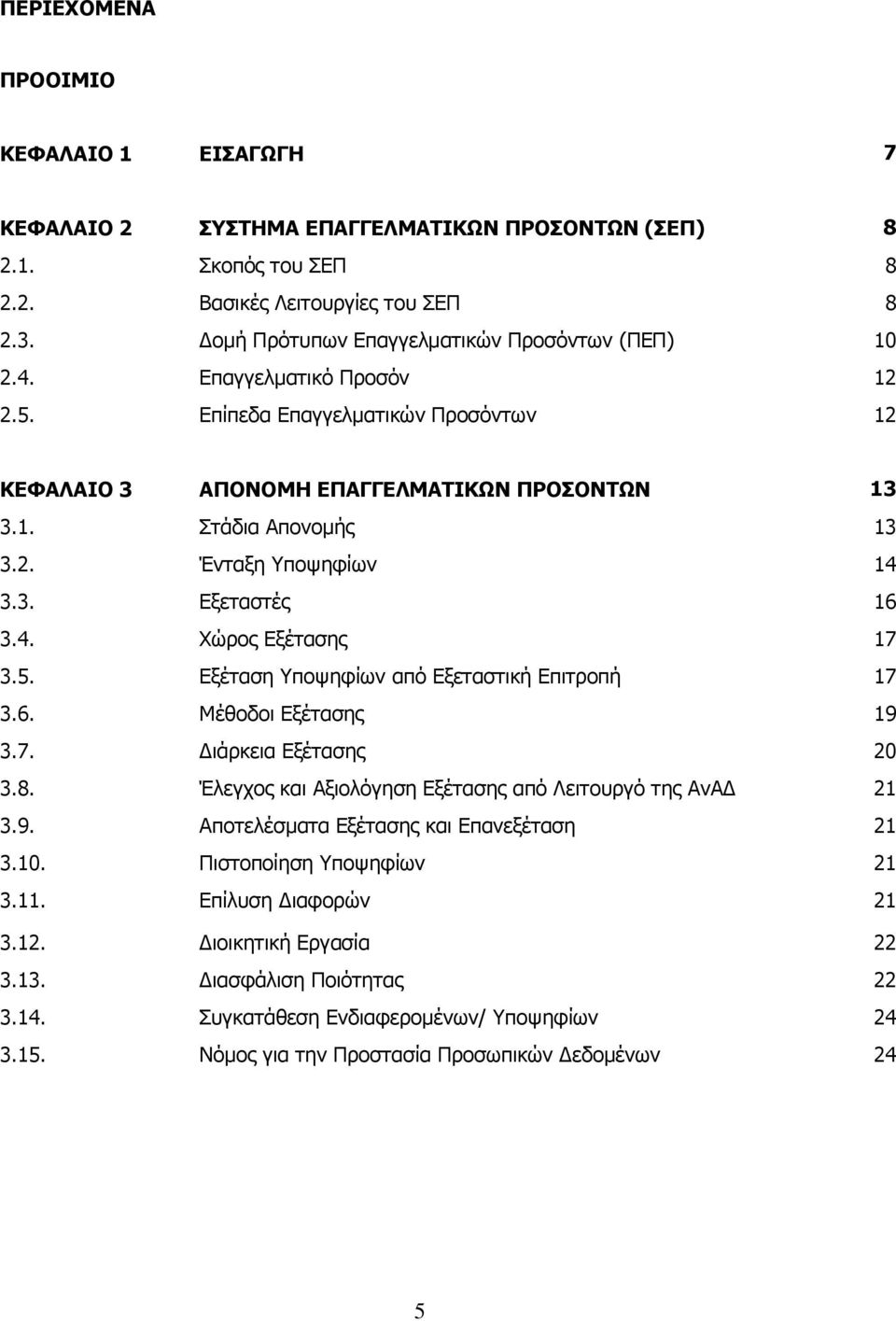 3. Εξεταστές 16 3.4. Χώρος Εξέτασης 17 3.5. Εξέταση Υποψηφίων από Εξεταστική Επιτροπή 17 3.6. Μέθοδοι Εξέτασης 19 3.7. Διάρκεια Εξέτασης 20 3.8.