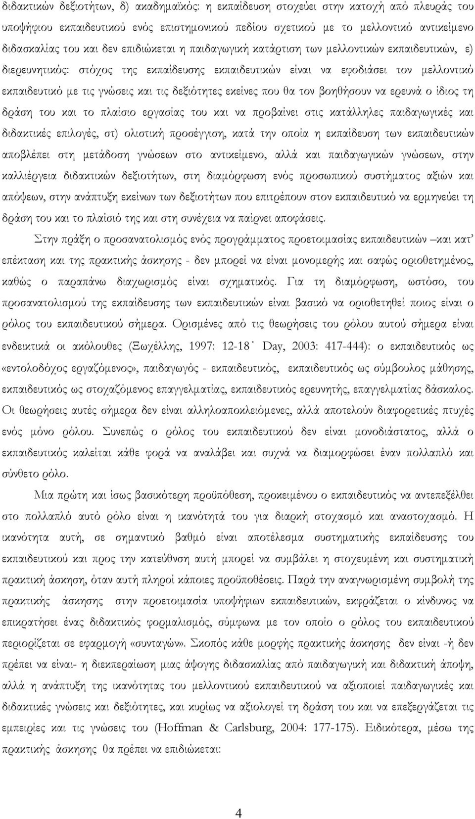 δεξιότητες εκείνες που θα τον βοηθήσουν να ερευνά ο ίδιος τη δράση του και το πλαίσιο εργασίας του και να προβαίνει στις κατάλληλες παιδαγωγικές και διδακτικές επιλογές, στ) ολιστική προσέγγιση, κατά