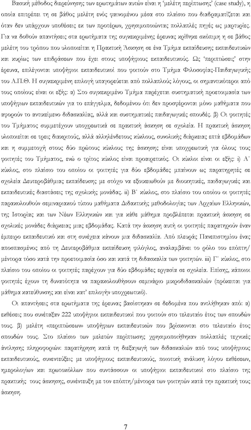 Για να δοθούν απαντήσεις στα ερωτήματα της συγκεκριμένης έρευνας κρίθηκε σκόπιμη η σε βάθος μελέτη του τρόπου που υλοποιείται η Πρακτική Άσκηση σε ένα Τμήμα εκπαίδευσης εκπαιδευτικών και κυρίως των