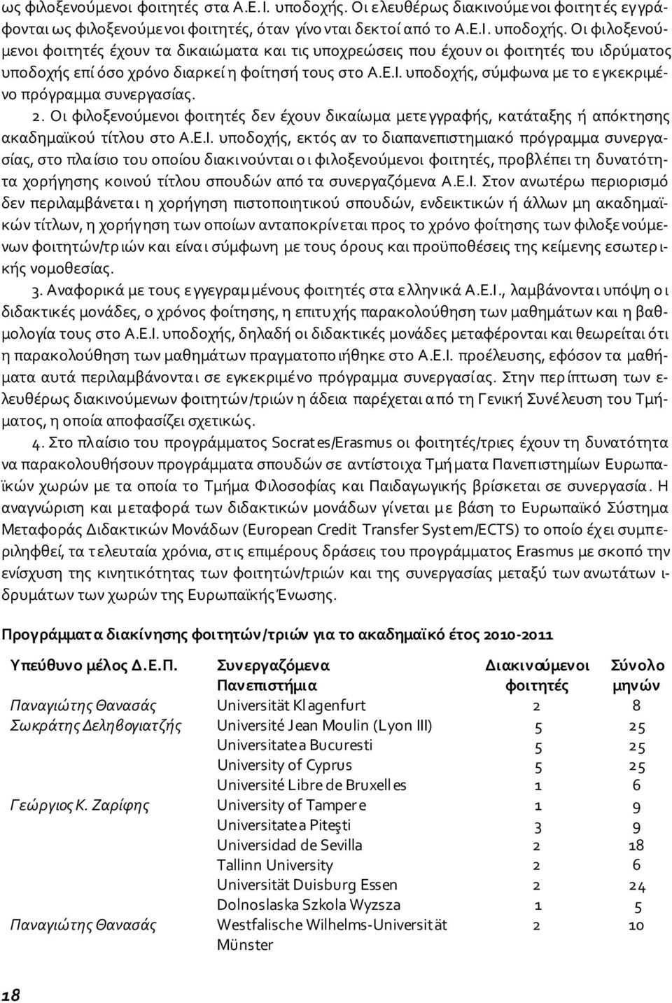 Οι φιλοξενούμενοι φοιτητές έχουν τα δικαιώματα και τις υποχρεώσεις που έχουν οι φοιτητές του ιδρύματος υποδοχής επί όσο χρόνο διαρκεί η φοίτησή τους στο Α.Ε.Ι.