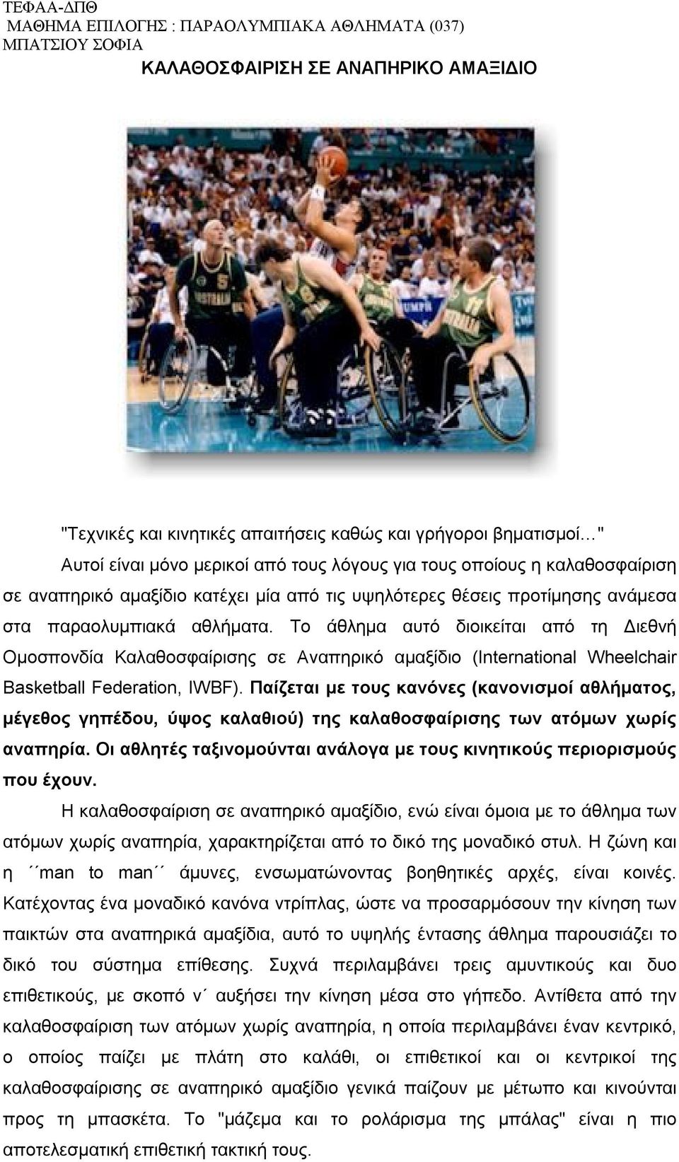 Το άθλημα αυτό διοικείται από τη Διεθνή Ομοσπονδία Καλαθοσφαίρισης σε Αναπηρικό αμαξίδιο (International Wheelchair Basketball Federation, IWBF).