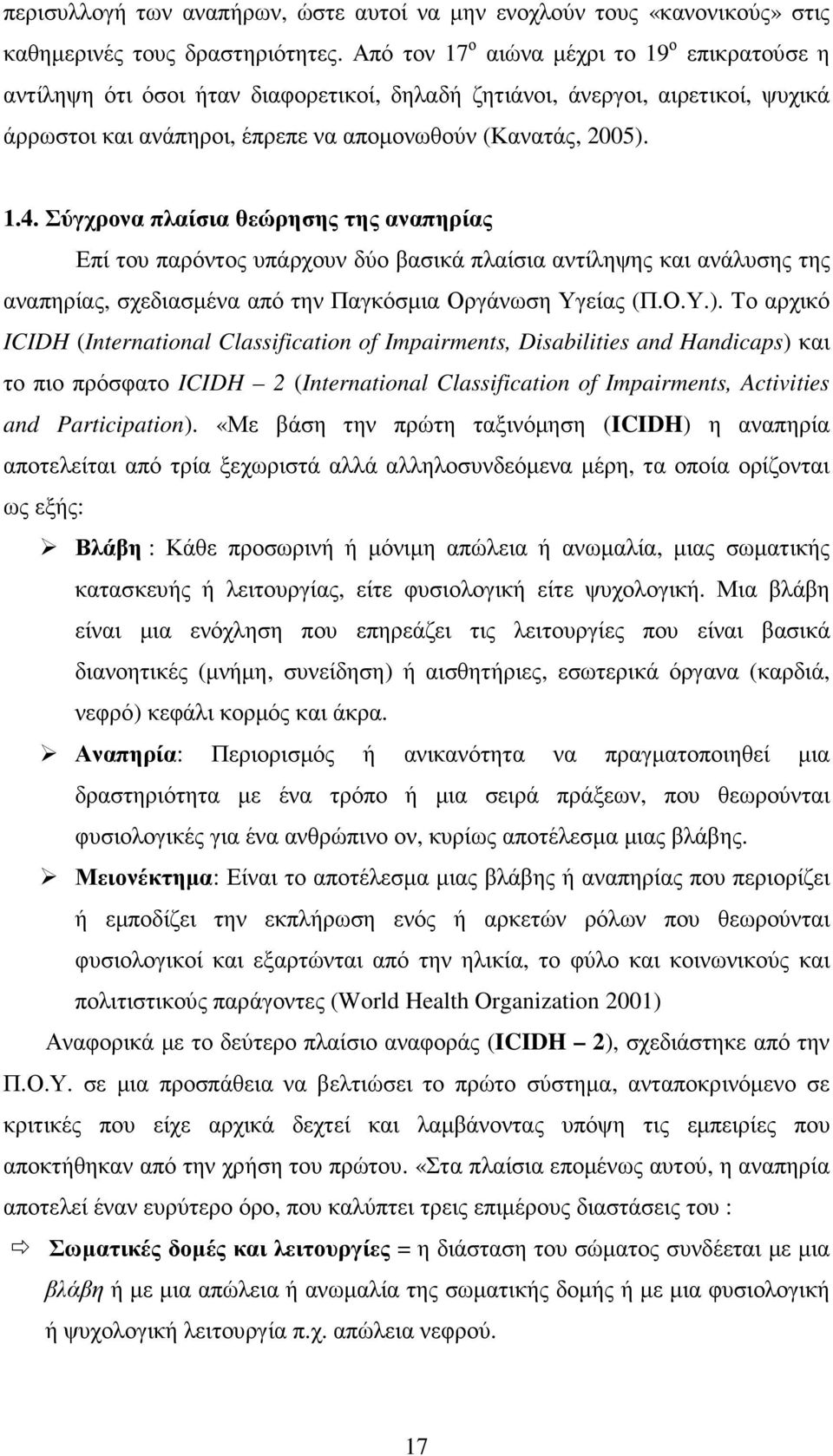 Σύγχρονα πλαίσια θεώρησης της αναπηρίας Επί του παρόντος υπάρχουν δύο βασικά πλαίσια αντίληψης και ανάλυσης της αναπηρίας, σχεδιασµένα από την Παγκόσµια Οργάνωση Υγείας (Π.Ο.Υ.).