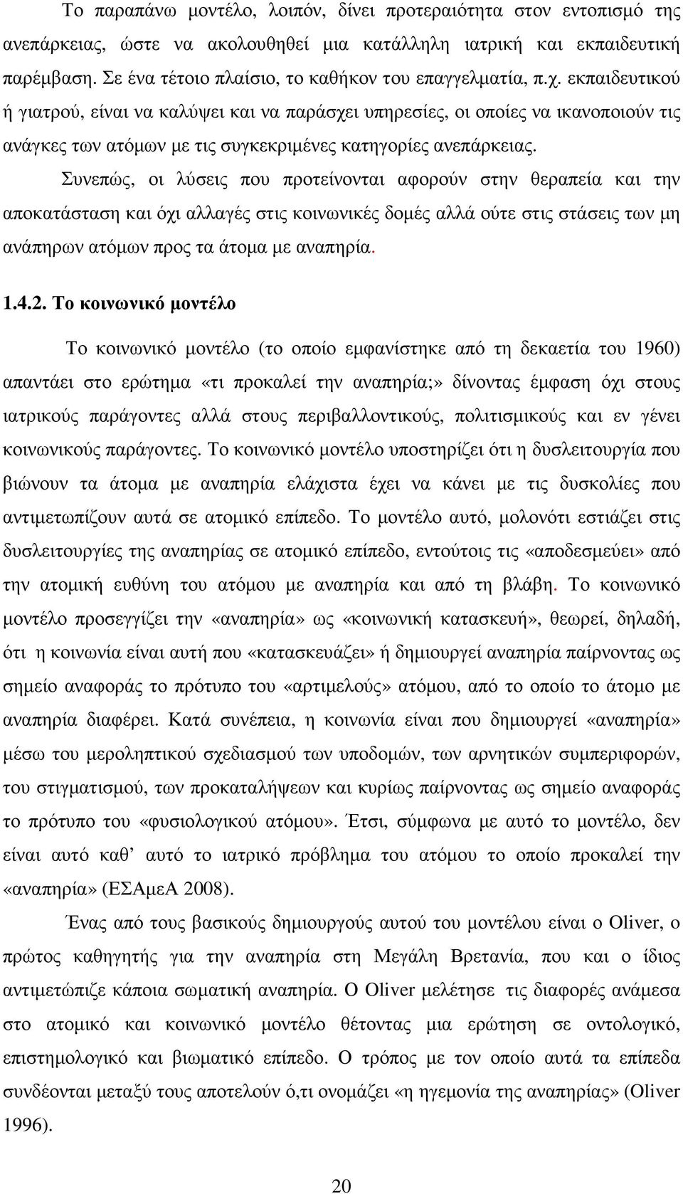 εκπαιδευτικού ή γιατρού, είναι να καλύψει και να παράσχει υπηρεσίες, οι οποίες να ικανοποιούν τις ανάγκες των ατόµων µε τις συγκεκριµένες κατηγορίες ανεπάρκειας.