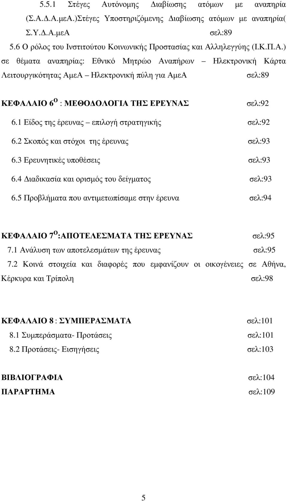 ληλεγγύης (Ι.Κ.Π.Α.) σε θέµατα αναπηρίας: Εθνικό Μητρώο Αναπήρων Ηλεκτρονική Κάρτα Λειτουργικότητας ΑµεΑ Ηλεκτρονική πύλη για ΑµεΑ σελ:89 ΚΕΦΑΛΑΙΟ 6 Ο : ΜΕΘΟ ΟΛΟΓΙΑ ΤΗΣ ΕΡΕΥΝΑΣ σελ:92 6.