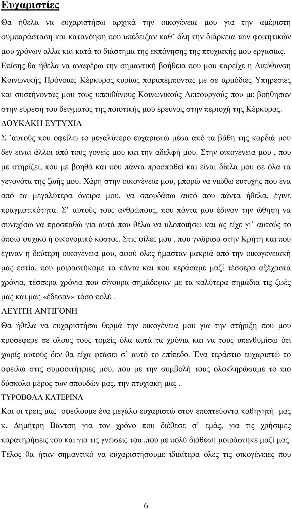 Επίσης θα ήθελα να αναφέρω την σηµαντική βοήθεια που µου παρείχε η ιεύθυνση Κοινωνικής Πρόνοιας Κέρκυρας κυρίως παραπέµποντας µε σε αρµόδιες Υπηρεσίες και συστήνοντας µου τους υπευθύνους Κοινωνικούς