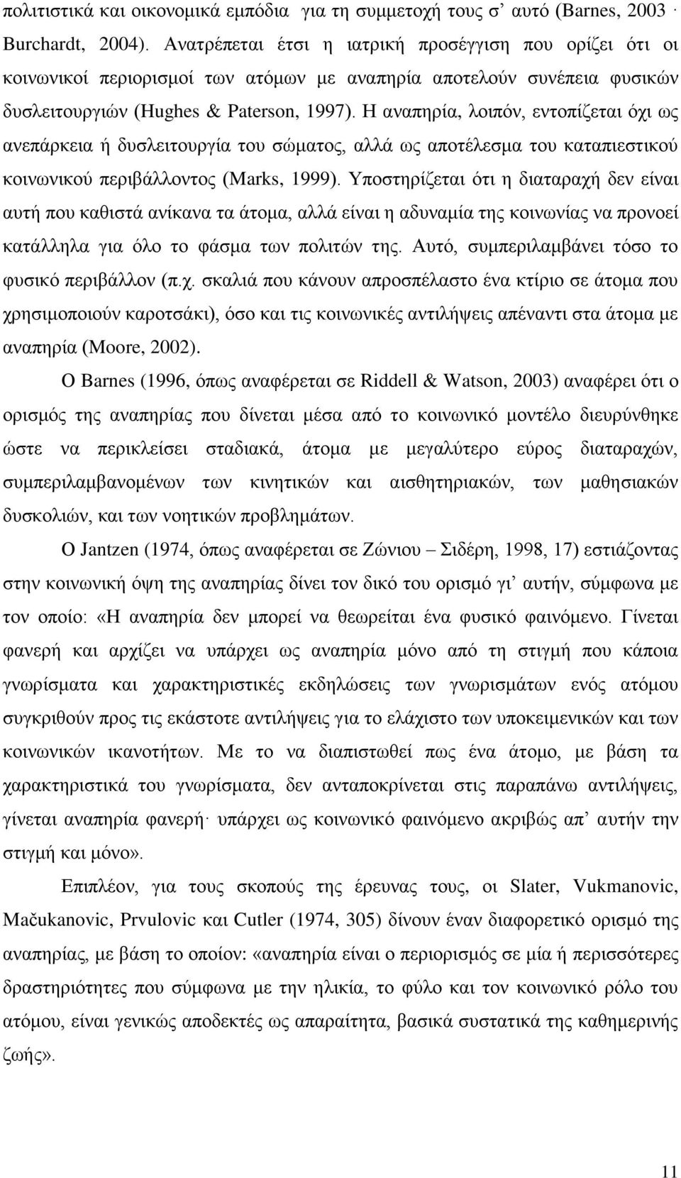 Η αναπηρία, λοιπόν, εντοπίζεται όχι ως ανεπάρκεια ή δυσλειτουργία του σώματος, αλλά ως αποτέλεσμα του καταπιεστικού κοινωνικού περιβάλλοντος (Marks, 1999).