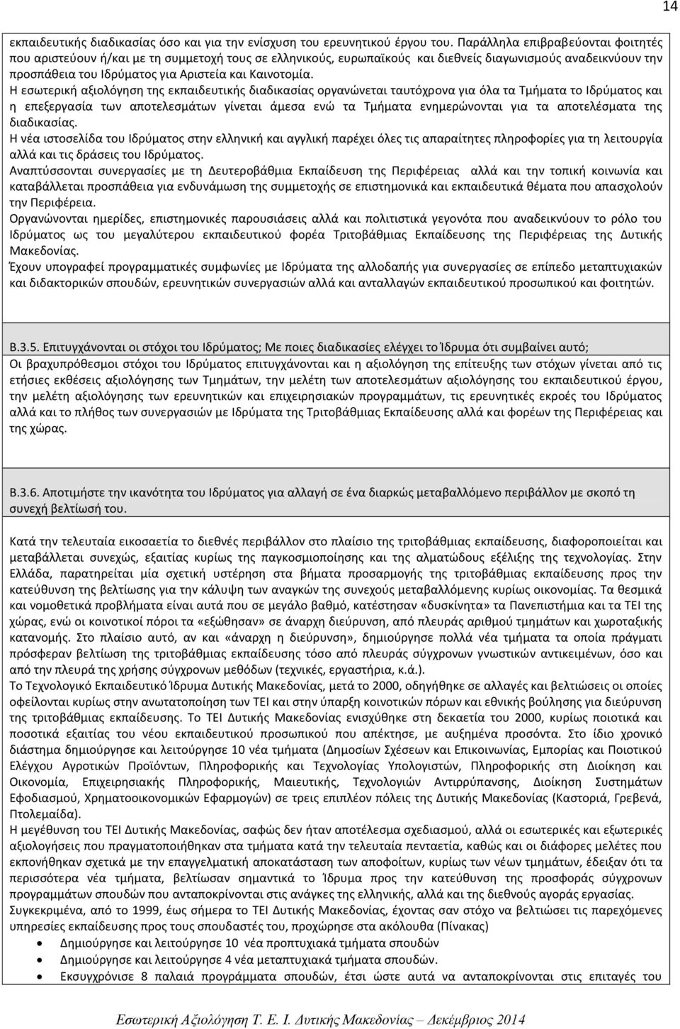 Η εσωτερική αξιολόγηση της εκπαιδευτικής διαδικασίας οργανώνεται ταυτόχρονα για όλα τα Τμήματα το Ιδρύματος και η επεξεργασία των αποτελεσμάτων γίνεται άμεσα ενώ τα Τμήματα ενημερώνονται για τα