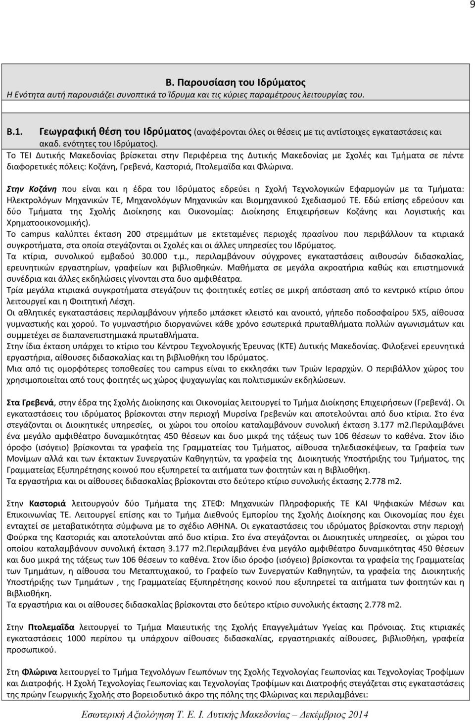 Το ΤΕΙ Δυτικής Μακεδονίας βρίσκεται στην Περιφέρεια της Δυτικής Μακεδονίας με Σχολές και Τμήματα σε πέντε διαφορετικές πόλεις: Κοζάνη, Γρεβενά, Καστοριά, Πτολεμαϊδα και Φλώρινα.