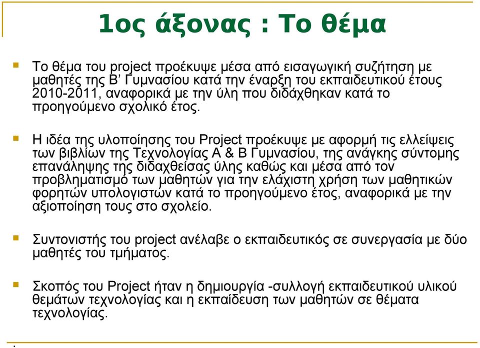 Η ιδέα της υλοποίησης του Project προέκυψε με αφορμή τις ελλείψεις των βιβλίων της Τεχνολογίας Α & Β Γυμνασίου, της ανάγκης σύντομης επανάληψης της διδαχθείσας ύλης καθώς και μέσα από τον