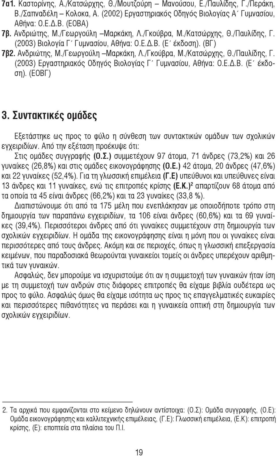 Ε.Δ.Β. (Ε έκδοση). (ΕΟΒΓ) 3. Συντακτικές οµάδες Εξετάστηκε ως προς το φύλο η σύνθεση των συντακτικών οµάδων των σχολικών εγχειριδίων. Από την εξέταση προέκυψε ότι: Στις οµάδες συγγραφής (Ο.Σ.) συµµετέχουν 97 άτοµα, 71 άνδρες (73,2%) και 26 γυναίκες (26,8%) και στις οµάδες εικονογράφησης (Ο.