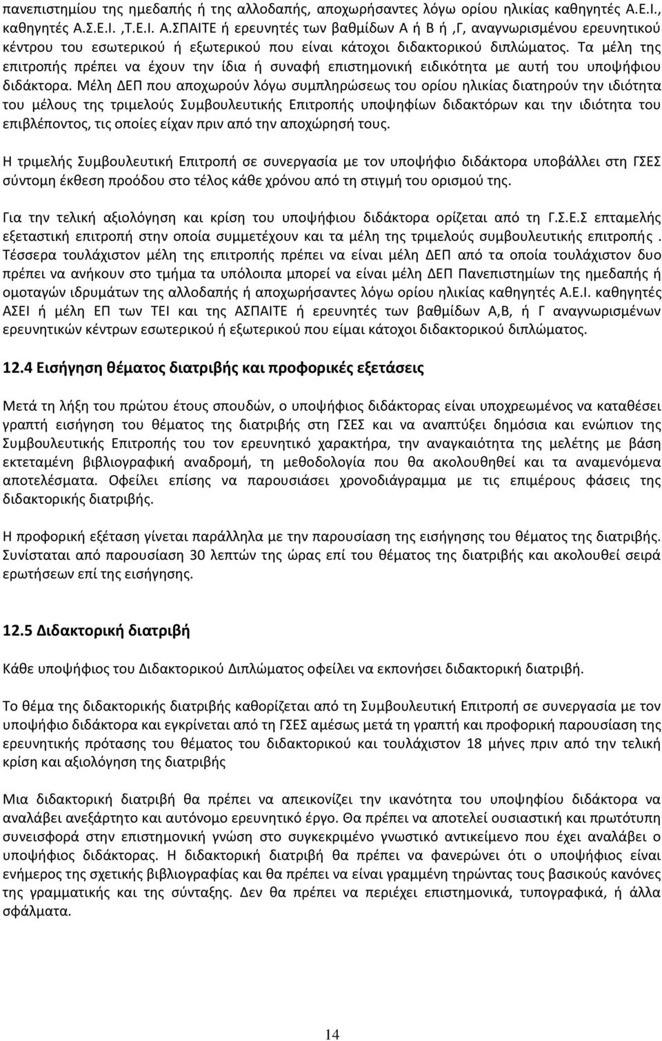 Τα μέλη της επιτροπής πρέπει να έχουν την ίδια ή συναφή επιστημονική ειδικότητα με αυτή του υποψήφιου διδάκτορα.