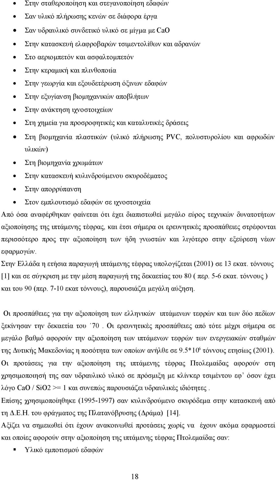 καταλυτικές δράσεις Στη βιομηχανία πλαστικών (υλικό πλήρωσης PVC, πολυστυρολίου και αφρωδών υλικών) Στη βιομηχανία χρωμάτων Στην κατασκευή κυλινδρούμενου σκυροδέματος Στην απορρύπανση Στον