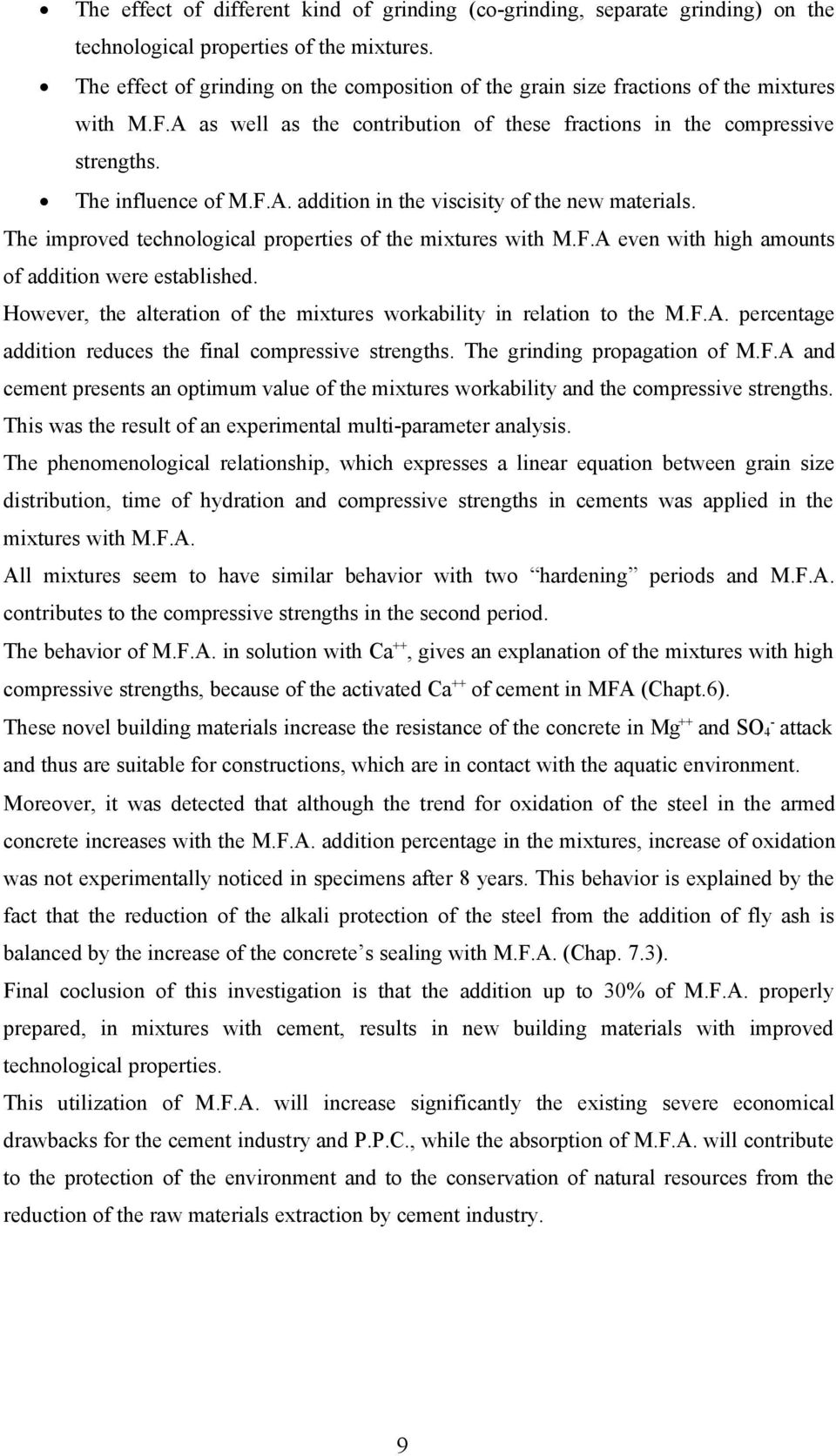 The improved technological properties of the mixtures with M.F.A even with high amounts of addition were established. However, the alteration of the mixtures workability in relation to the M.F.A. percentage addition reduces the final compressive strengths.