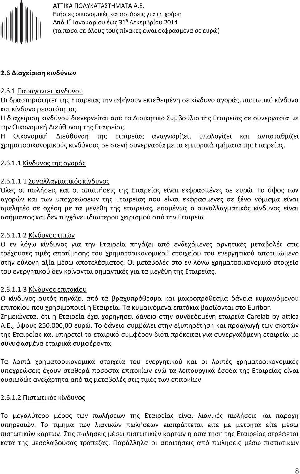 Η Οικονομική Διεύθυνση της Εταιρείας αναγνωρίζει, υπολογίζει και αντισταθμίζει χρηματοοικονομικούς κινδύνους σε στενή συνεργασία με τα εμπορικά τμήματα της Εταιρείας. 2.6.1.