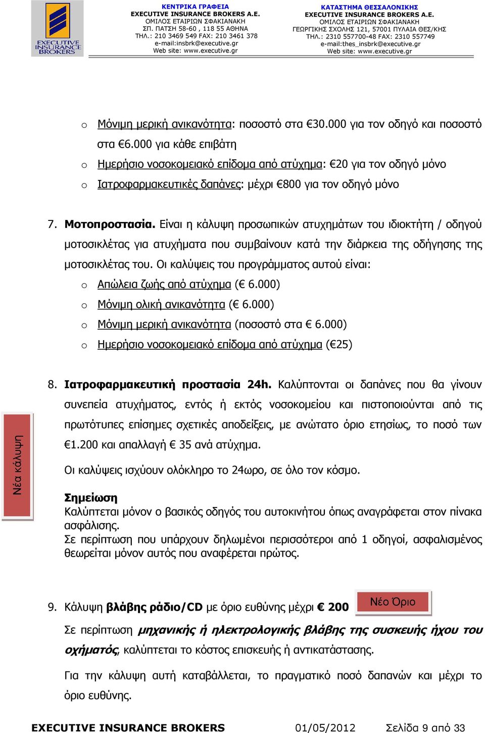 Είναι η κάλυψη προσωπικών ατυχηµάτων του ιδιοκτήτη / οδηγού µοτοσικλέτας για ατυχήµατα που συµβαίνουν κατά την διάρκεια της οδήγησης της µοτοσικλέτας του.