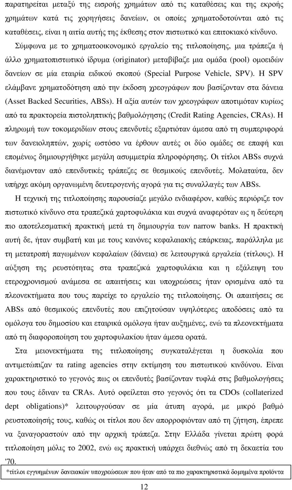 Σύµφωνα µε το χρηµατοοικονοµικό εργαλείο της τιτλοποίησης, µια τράπεζα ή άλλο χρηµατοπιστωτικό ίδρυµα (originator) µεταβίβαζε µια οµάδα (pool) οµοειδών δανείων σε µία εταιρία ειδικού σκοπού (Special