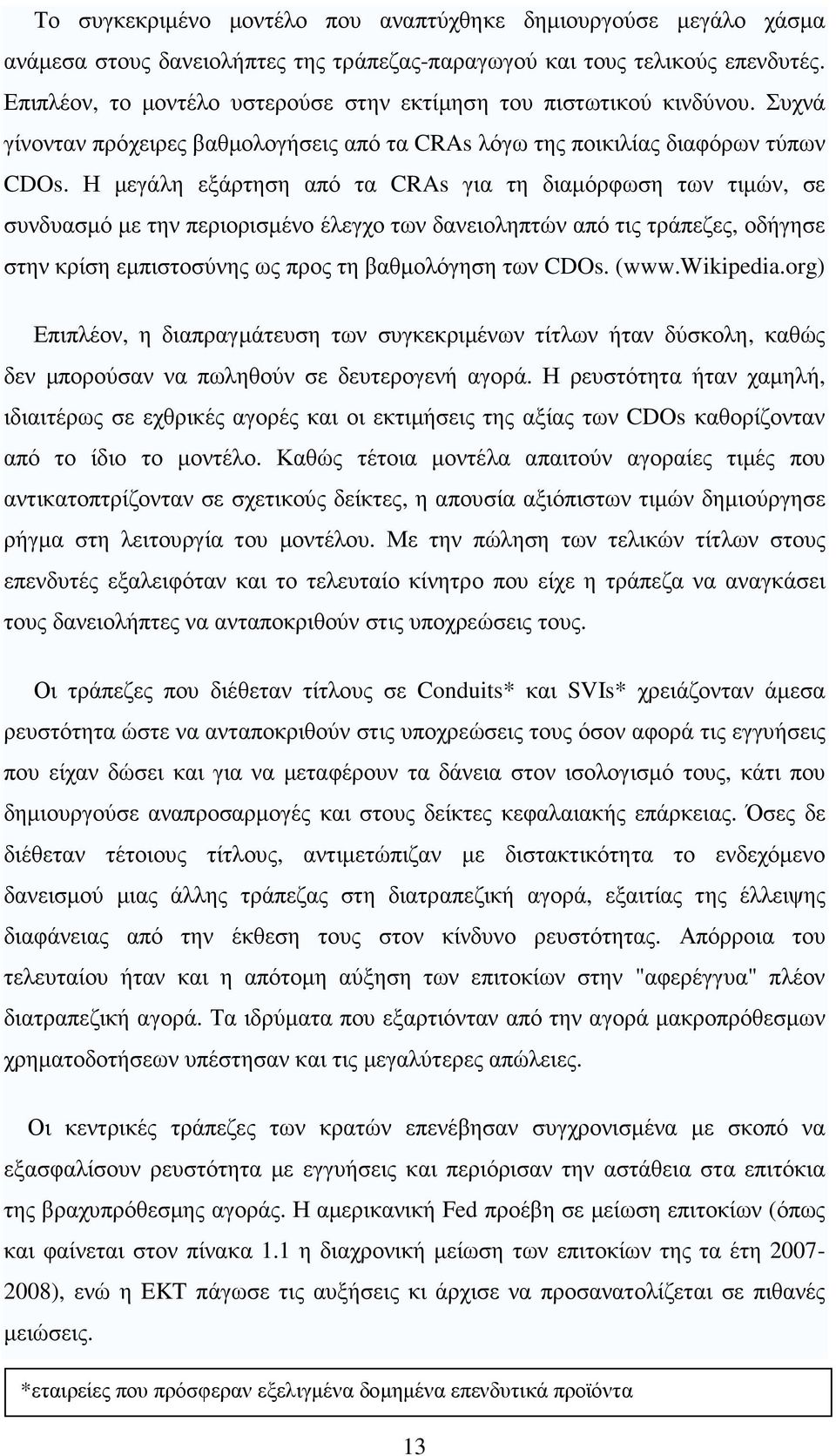 Η µεγάλη εξάρτηση από τα CRAs για τη διαµόρφωση των τιµών, σε συνδυασµό µε την περιορισµένο έλεγχο των δανειοληπτών από τις τράπεζες, οδήγησε στην κρίση εµπιστοσύνης ως προς τη βαθµολόγηση των CDOs.