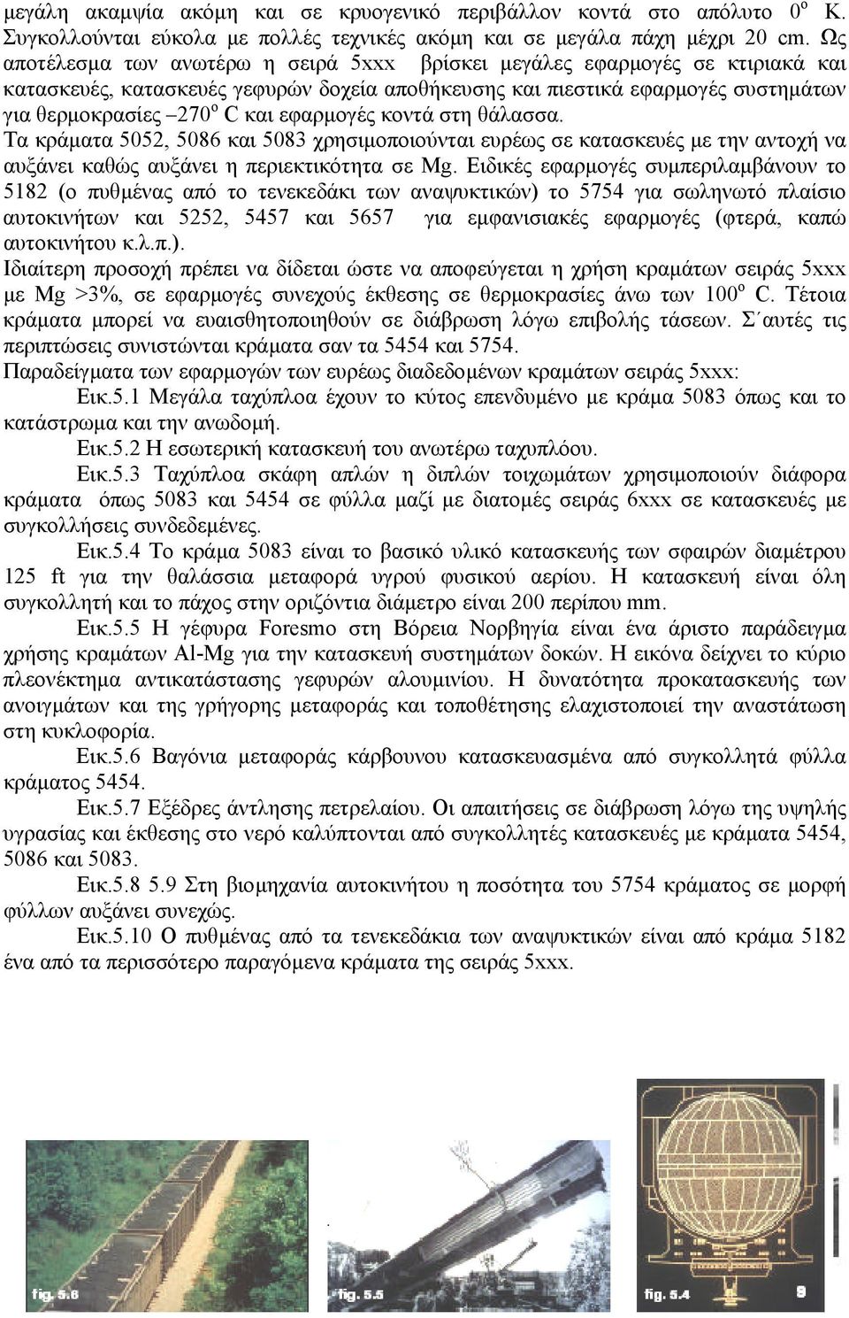 εφαρµογές κοντά στη θάλασσα. Τα κράµατα 5052, 5086 και 5083 χρησιµοποιούνται ευρέως σε κατασκευές µε την αντοχή να αυξάνει καθώς αυξάνει η περιεκτικότητα σε Mg.