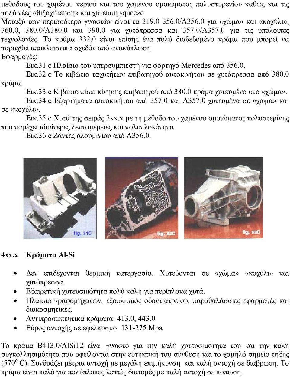 0 είναι επίσης ένα πολύ διαδεδοµένο κράµα που µπορεί να παραχθεί αποκλειστικά σχεδόν από ανακύκλωση. Εφαρµογές: Εικ.31.c Πλαίσιο του υπερσυµπιεστή για φορτηγό Mercedes από 356.0. Εικ.32.