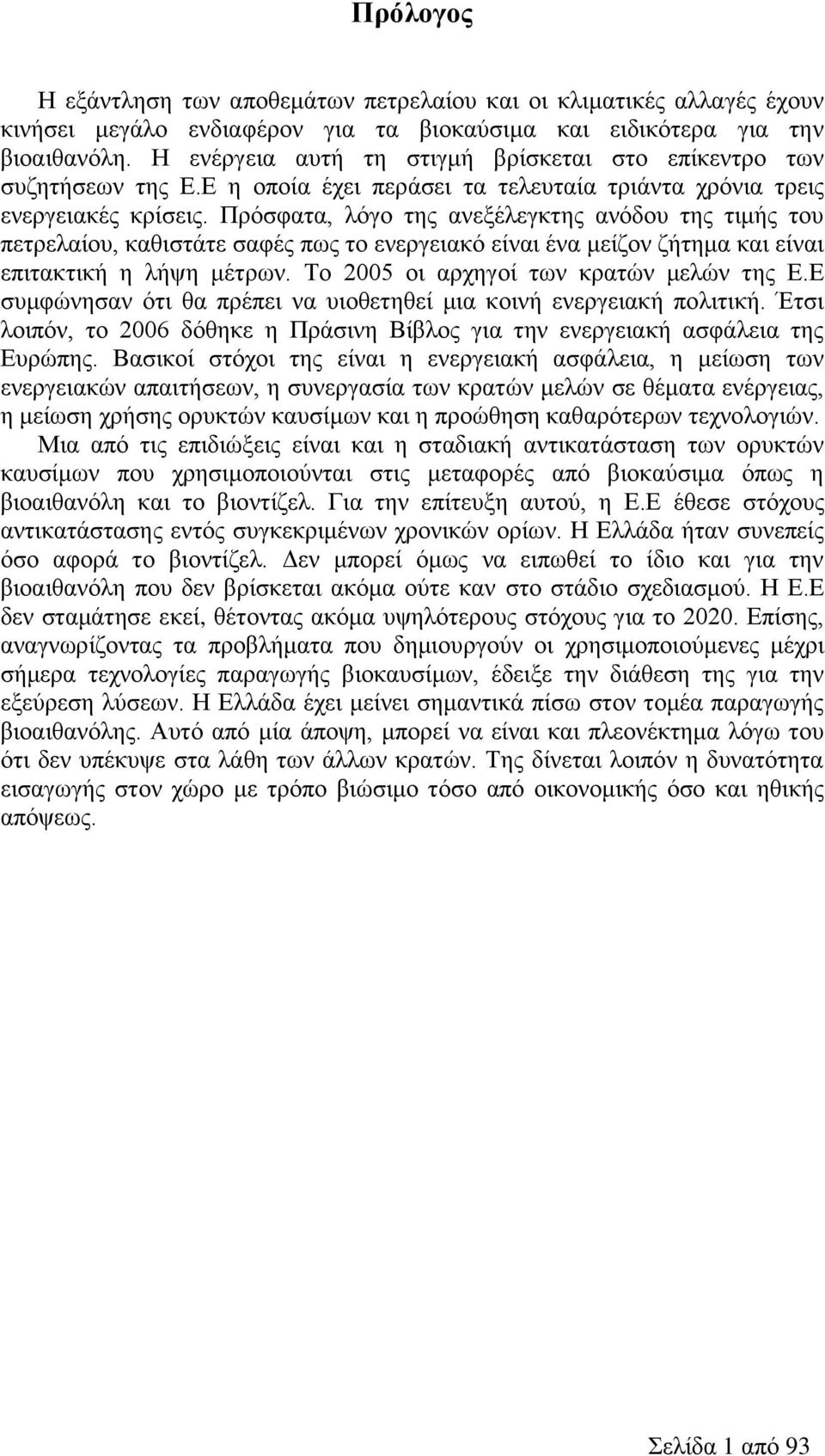 Πρόσφατα, λόγο της ανεξέλεγκτης ανόδου της τιμής του πετρελαίου, καθιστάτε σαφές πως το ενεργειακό είναι ένα μείζον ζήτημα και είναι επιτακτική η λήψη μέτρων.