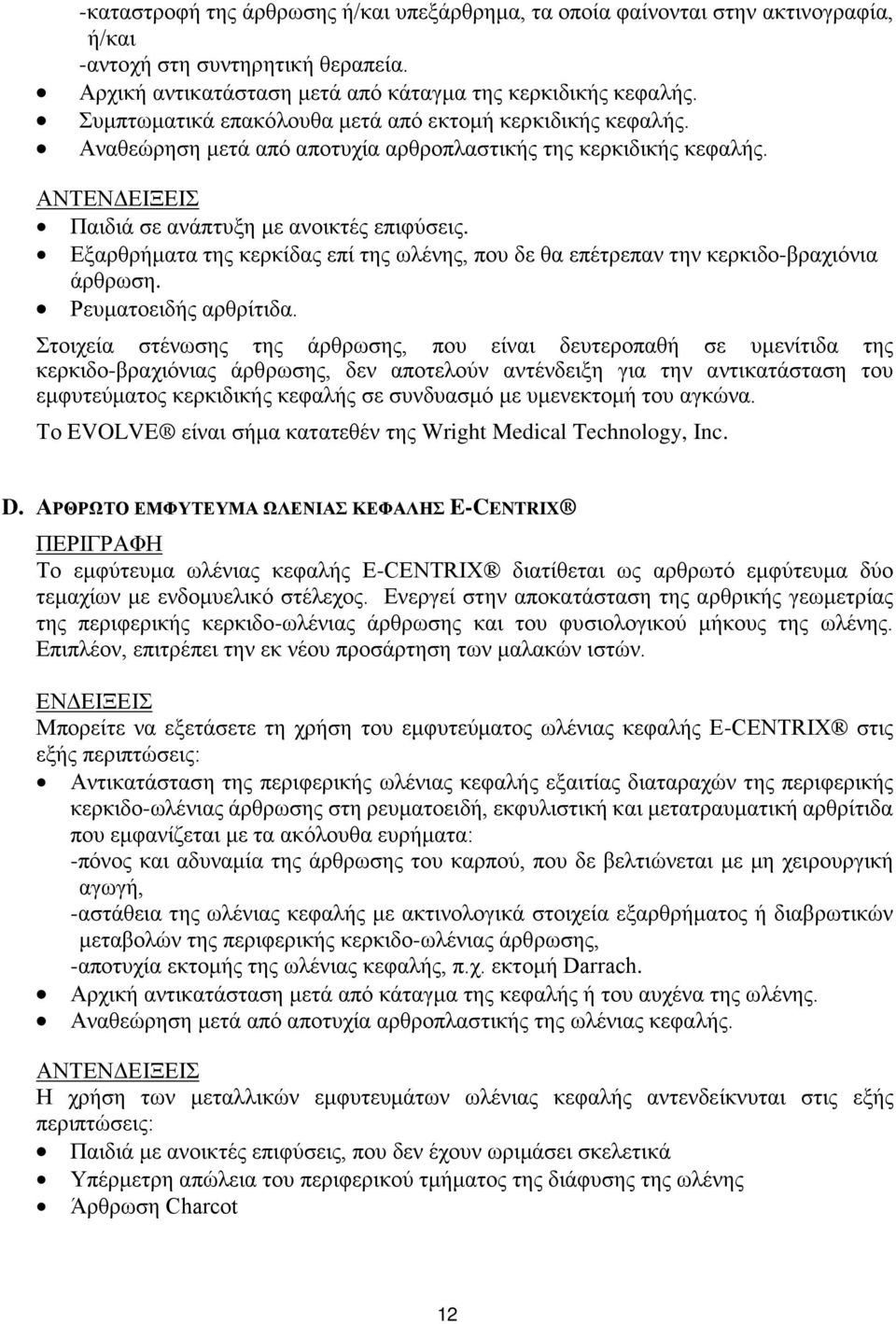 Εξαρθρήματα της κερκίδας επί της ωλένης, που δε θα επέτρεπαν την κερκιδο-βραχιόνια άρθρωση. Ρευματοειδής αρθρίτιδα.