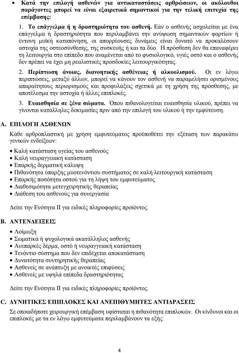 Εάν ο ασθενής ασχολείται με ένα επάγγελμα ή δραστηριότητα που περιλαμβάνει την ανύψωση σημαντικών φορτίων ή έντονη μυϊκή καταπόνηση, οι απορρέουσες δυνάμεις είναι δυνατό να προκαλέσουν αστοχία της