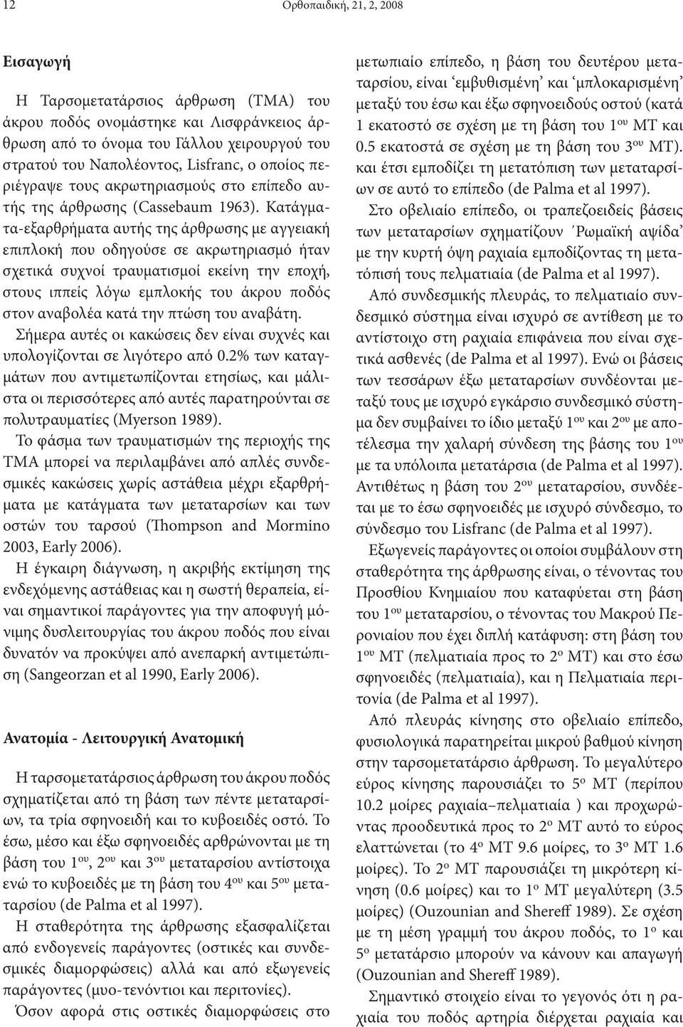 Κατάγματα-εξαρθρήματα αυτής της άρθρωσης με αγγειακή επιπλοκή που οδηγούσε σε ακρωτηριασμό ήταν σχετικά συχνοί τραυματισμοί εκείνη την εποχή, στους ιππείς λόγω εμπλοκής του άκρου ποδός στον αναβολέα