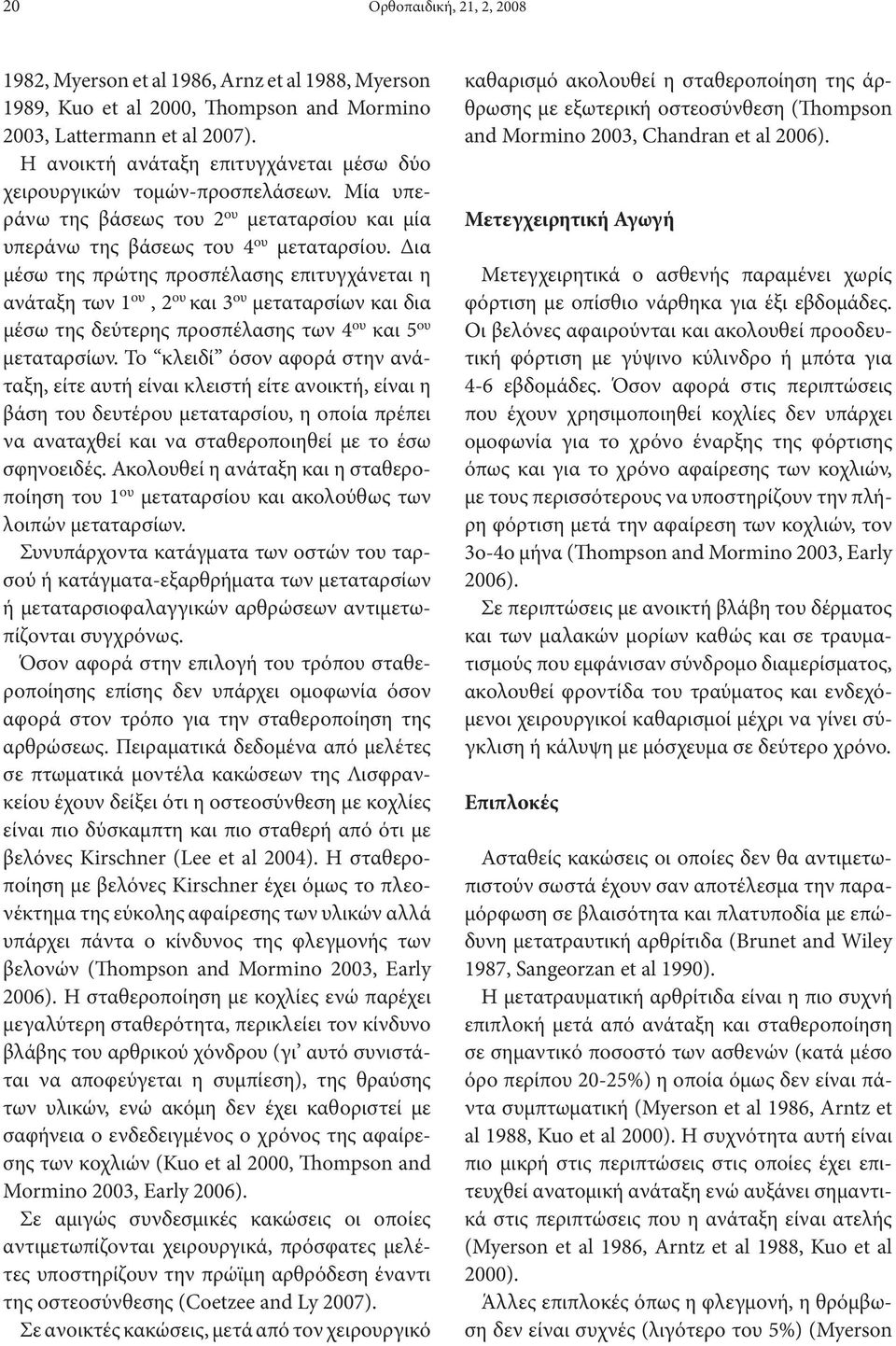 Δια μέσω της πρώτης προσπέλασης επιτυγχάνεται η ανάταξη των 1 ου, 2 ου και 3 ου μεταταρσίων και δια μέσω της δεύτερης προσπέλασης των 4 ου και 5 ου μεταταρσίων.