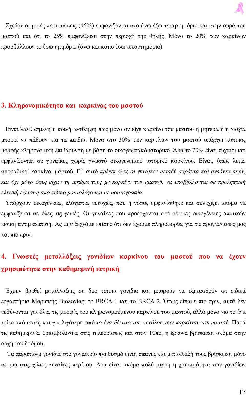 Κληρονοµικότητα και καρκίνος του µαστού Είναι λανθασµένη η κοινή αντίληψη πως µόνο αν είχε καρκίνο του µαστού η µητέρα ή η γιαγιά µπορεί να πάθουν και τα παιδιά.