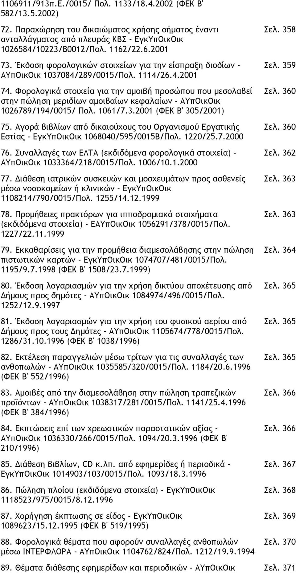 Φορολογικά στοιχεία για την αµοιβή προσώπου που µεσολαβεί στην πώληση µεριδίων αµοιβαίων κεφαλαίων - ΑΥπΟικΟικ 1026789/194/0015/ Πολ. 1061/7.3.2001 (ΦΕΚ Β' 305/2001) 75.