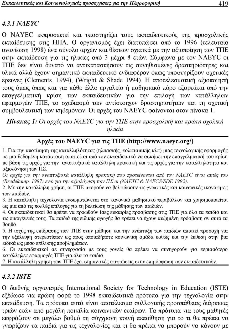 Σύμφωνα με τον NAEYC οι ΤΠΕ δεν είναι δυνατό να αντικαταστήσουν τις συνηθισμένες δραστηριότητες και υλικά αλλά έχουν σημαντικό εκπαιδευτικό ενδιαφέρον όπως υποστηρίζουν σχετικές έρευνες (Clements,