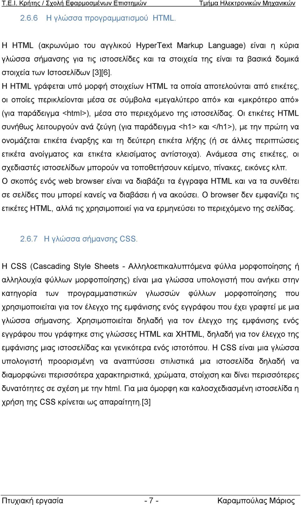 Η HTML γράφεται υπό μορφή στοιχείων HTML τα οποία αποτελούνται από ετικέτες, οι οποίες περικλείονται μέσα σε σύμβολα «μεγαλύτερο από» και «μικρότερο από» (για παράδειγμα <html>), μέσα στο περιεχόμενο