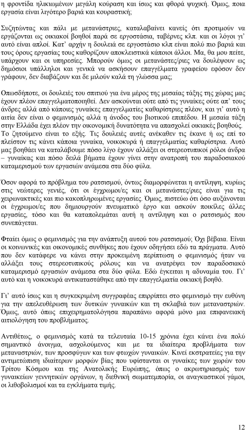 και οι λόγοι γι αυτό είναι απλοί. Κατ αρχήν η δουλειά σε εργοστάσιο κλπ είναι πολύ πιο βαριά και τους όρους εργασίας τους καθορίζουν αποκλειστικά κάποιοι άλλοι.