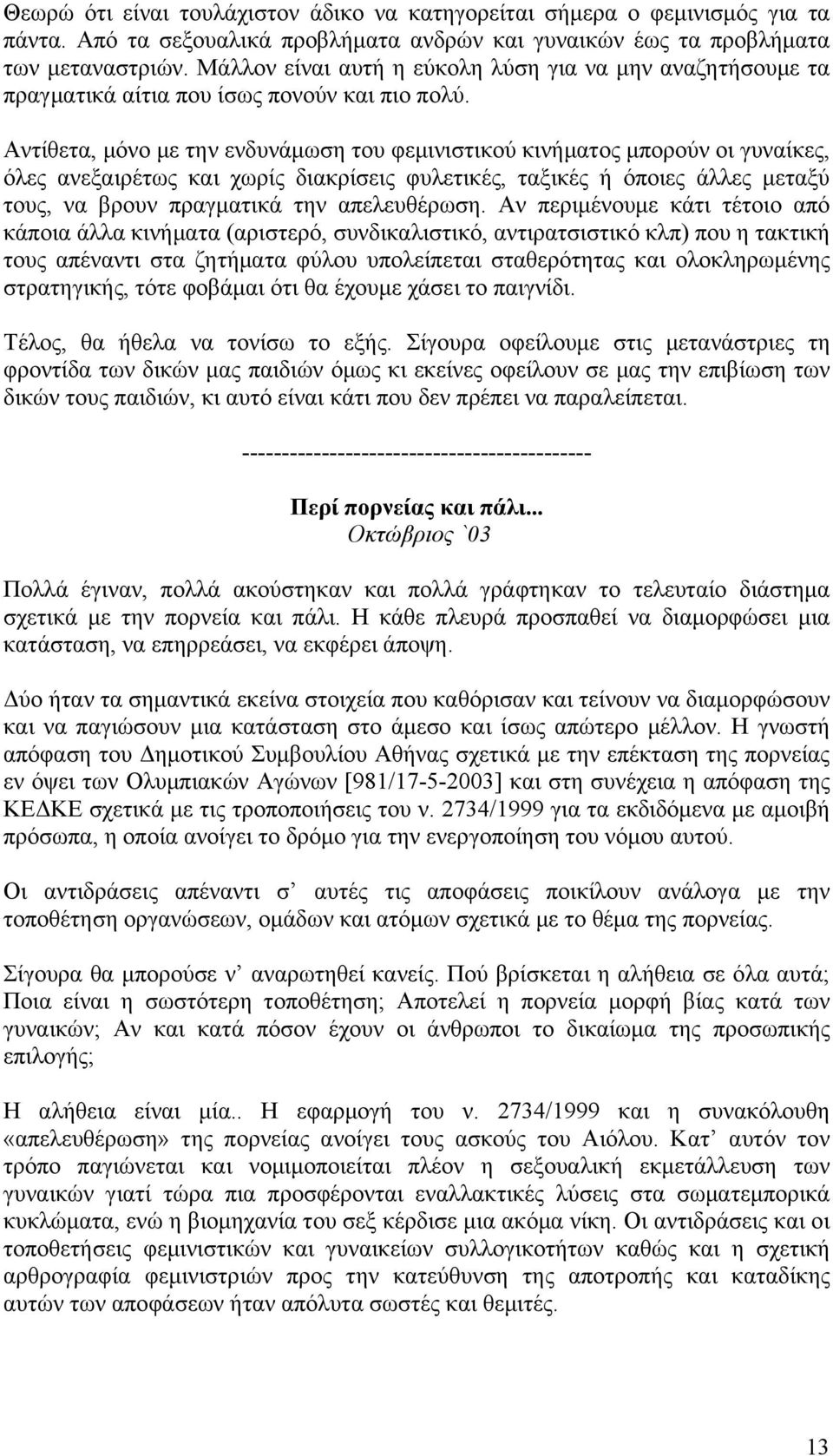 Αντίθετα, μόνο με την ενδυνάμωση του φεμινιστικού κινήματος μπορούν οι γυναίκες, όλες ανεξαιρέτως και χωρίς διακρίσεις φυλετικές, ταξικές ή όποιες άλλες μεταξύ τους, να βρουν πραγματικά την