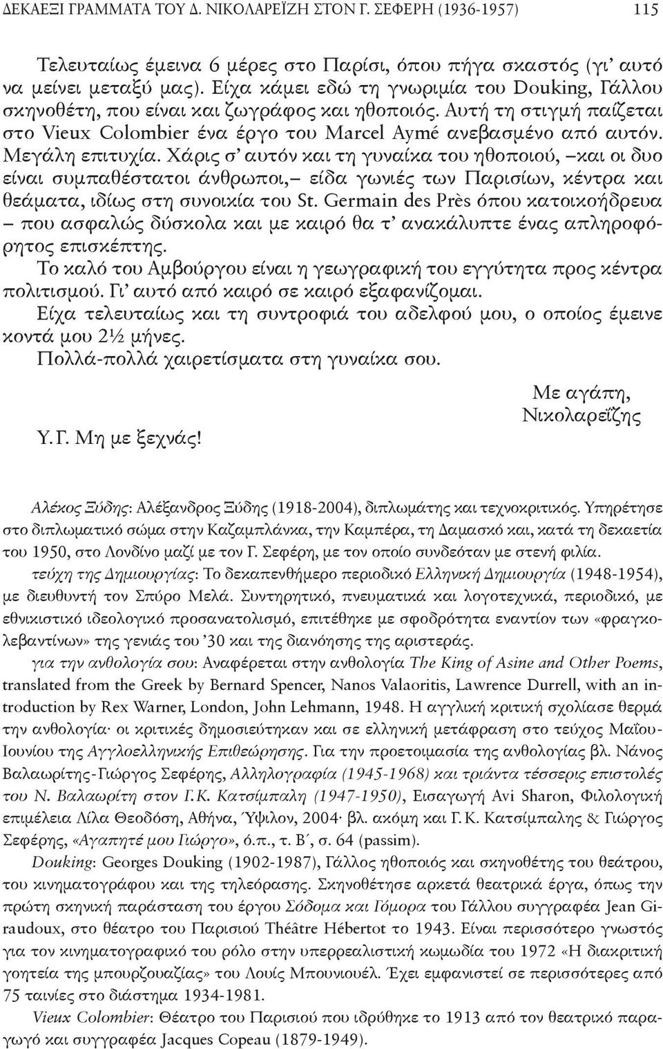 Μεγάλη επιτυχία. Χάρις σ αυτόν και τη γυναίκα του ηθοποιού, και οι δυο είναι συμ παθέστατοι άνθρωποι, είδα γωνιές των Παρισίων, κέντρα και θεάματα, ιδίως στη συνοικία του St.