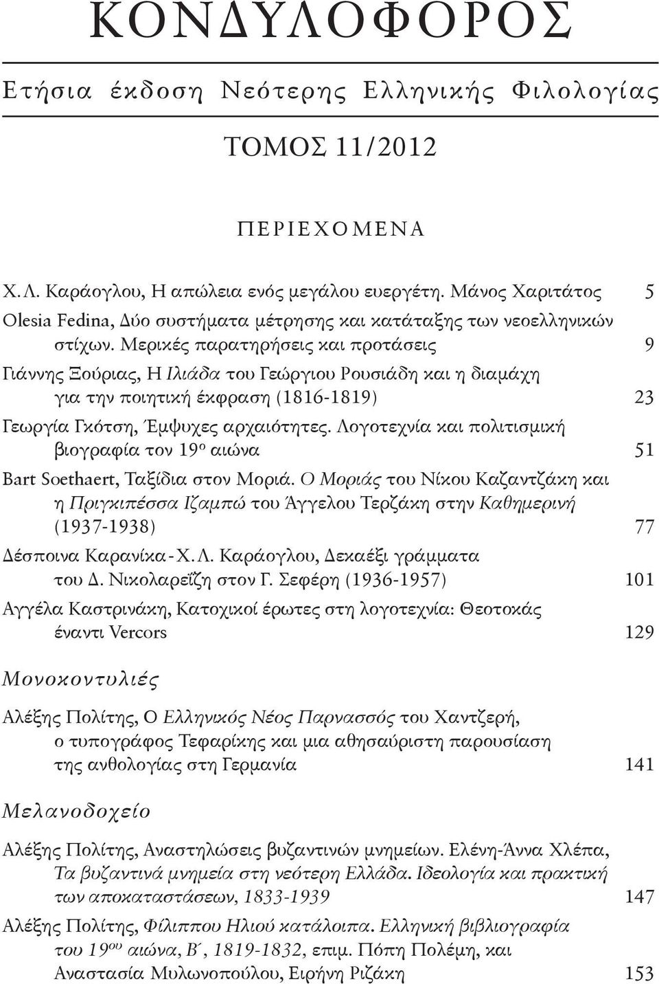 Μερικές παρατηρήσεις και προτάσεις 9 Γιάννης Ξούριας, Η Ιλιάδα του Γεώργιου Ρουσιάδη και η διαμάχη για την ποιητική έκφραση (1816-1819) 23 Γεωργία Γκότση, Έμψυχες αρχαιότητες.