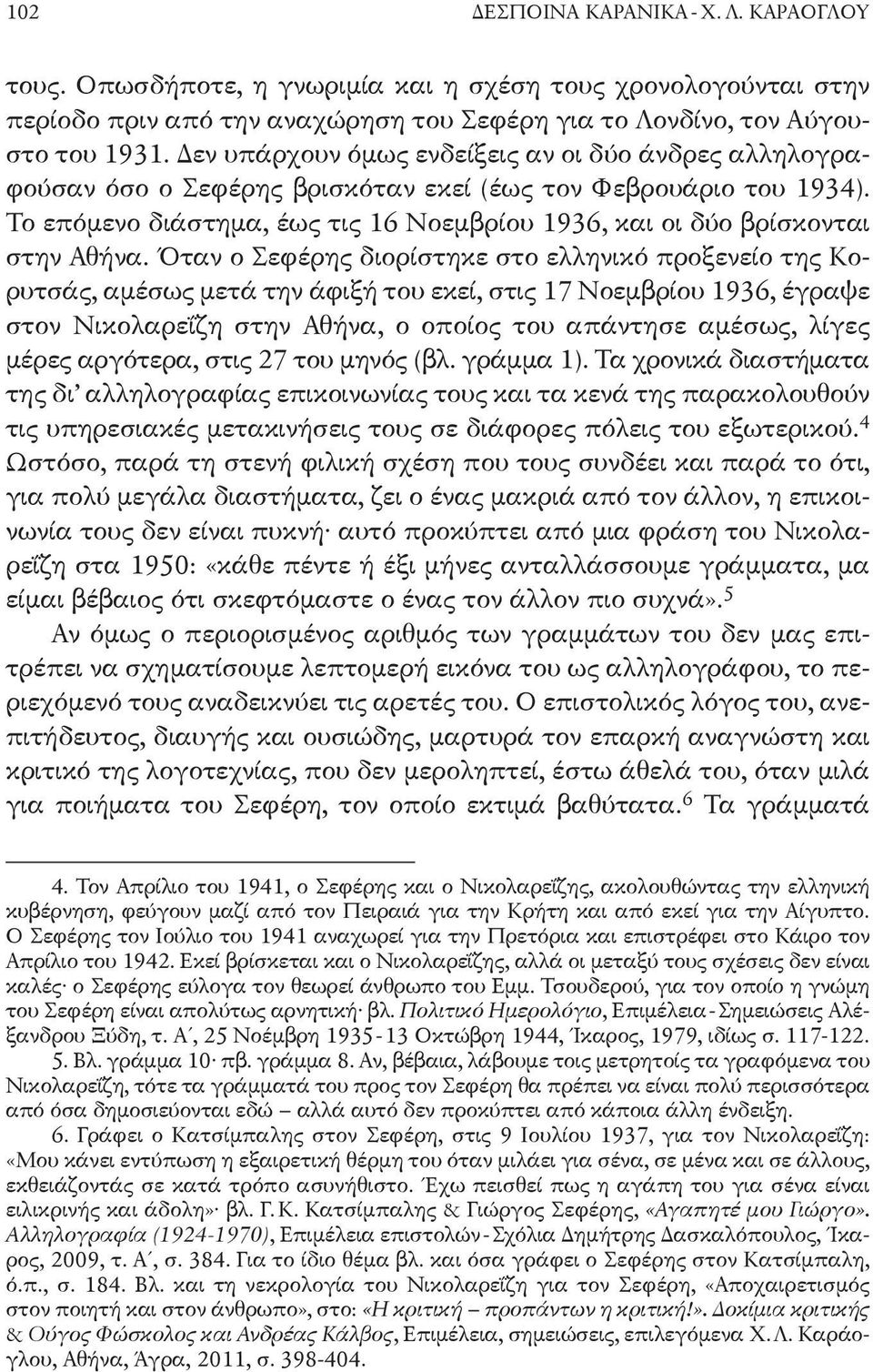 Το επόμενο διάστημα, έως τις 16 Νοεμβρίου 1936, και οι δύο βρίσκονται στην Αθήνα.