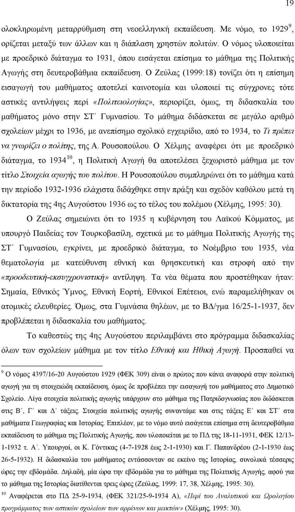 Ο Ζεύλας (1999:18) τονίζει ότι η επίσημη εισαγωγή του μαθήματος αποτελεί καινοτομία και υλοποιεί τις σύγχρονες τότε αστικές αντιλήψεις περί «Πολιτειολογίας», περιορίζει, όμως, τη διδασκαλία του