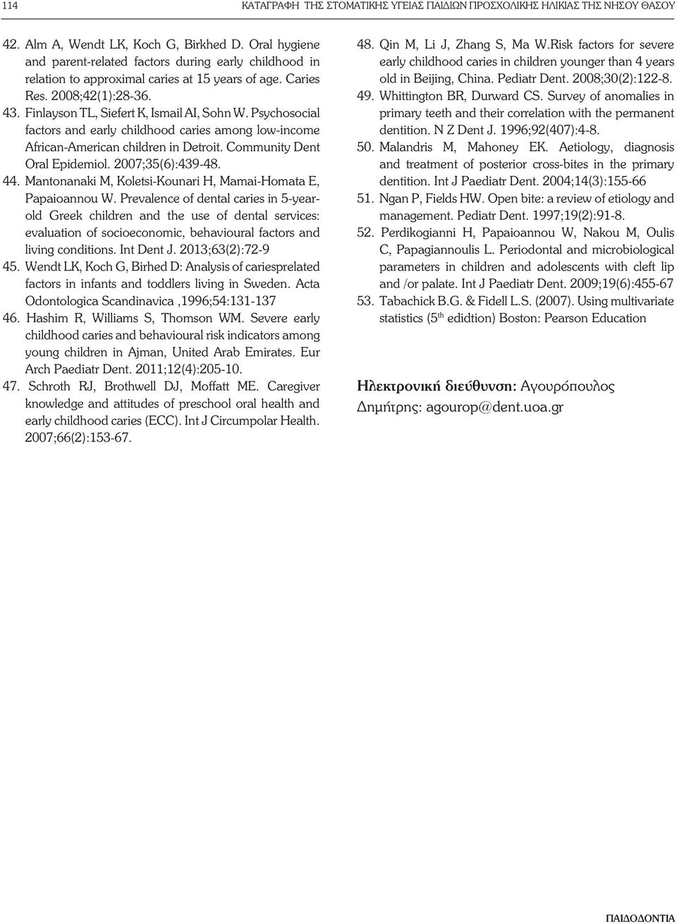 Psychosocial factors and early childhood caries among low-income African-American children in Detroit. Community Dent Oral Epidemiol. 2007;35(6):439-48. 44.