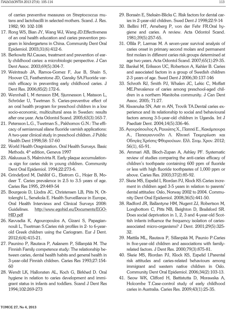 Causes, treatment and prevention of early childhood caries: a microbiologic perspective. J Can Dent Assoc. 2003;69(5):304-7. 19.