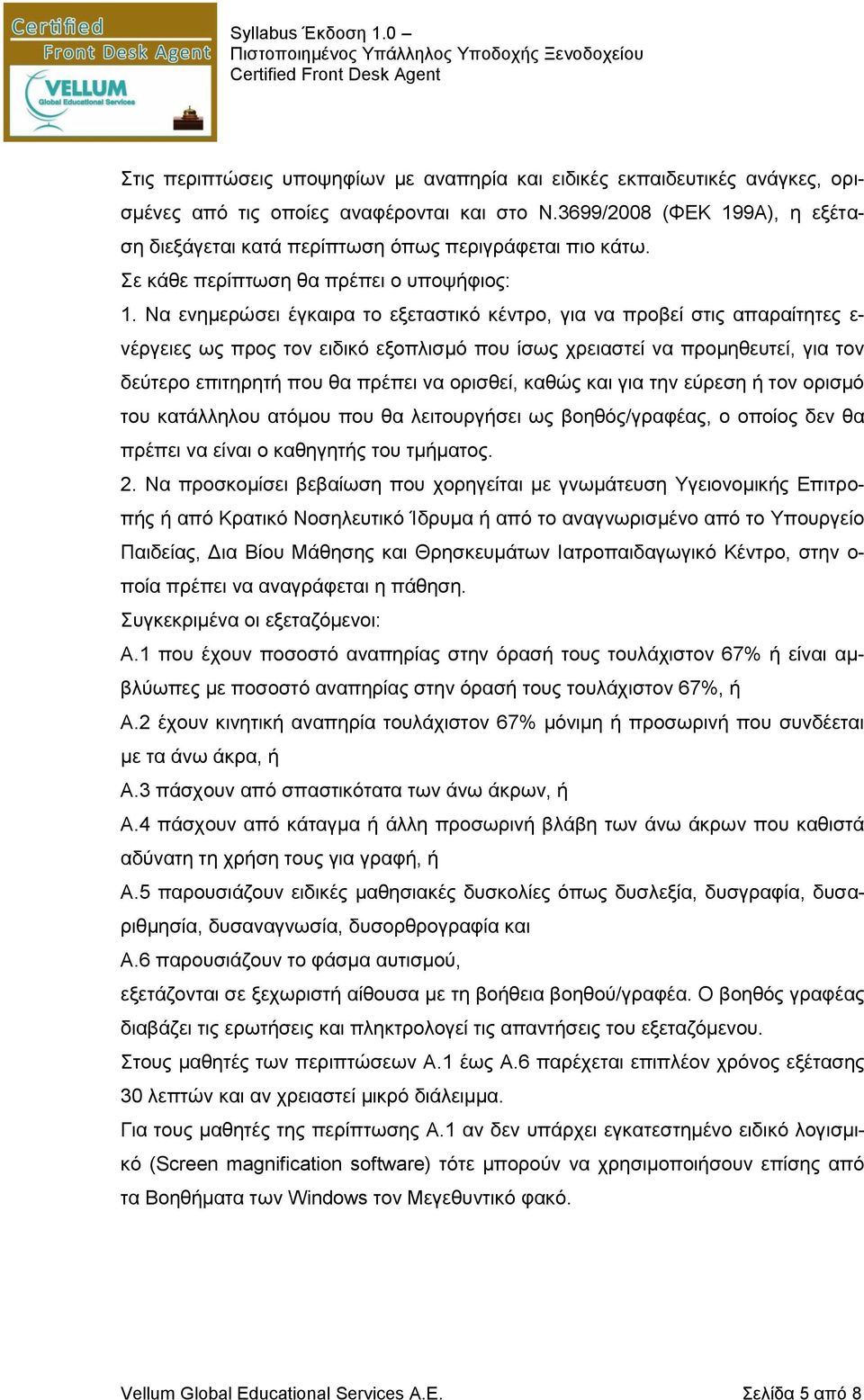 Να ενημερώσει έγκαιρα το εξεταστικό κέντρο, για να προβεί στις απαραίτητες ε- νέργειες ως προς τον ειδικό εξοπλισμό που ίσως χρειαστεί να προμηθευτεί, για τον δεύτερο επιτηρητή που θα πρέπει να