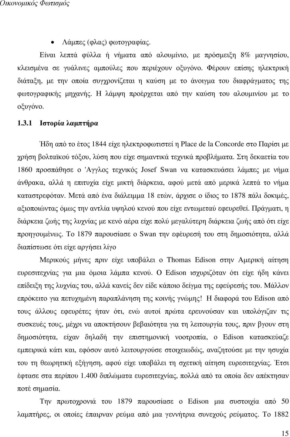 1 Ιστορία λαµπτήρα Ήδη από το έτος 1844 είχε ηλεκτροφωτιστεί η Place de la Concorde στο Παρίσι µε χρήση βολταϊκού τόξου, λύση που είχε σηµαντικά τεχνικά προβλήµατα.