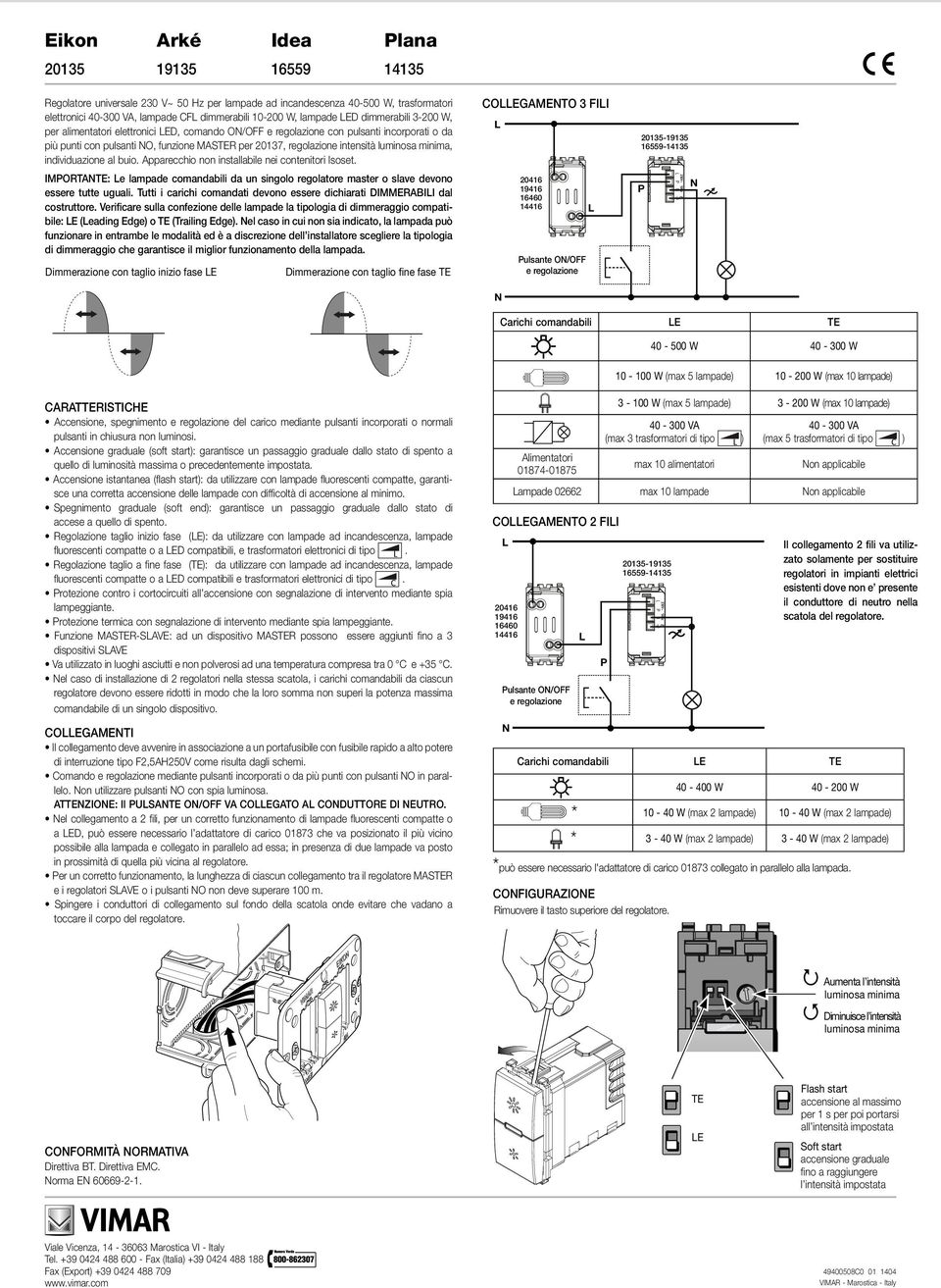 Apparecchio non installabile nei contenitori Isoset. IMORTA: e lampade comandabili da un singolo regolatore master o slave devono essere tutte uguali.