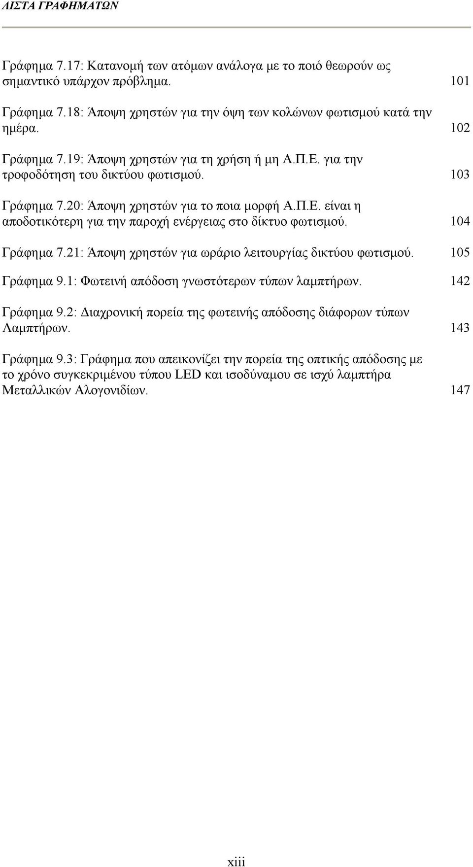 104 Γράφημα 7.21: Άποψη χρηστών για ωράριο λειτουργίας δικτύου φωτισμού. 105 Γράφημα 9.1: Φωτεινή απόδοση γνωστότερων τύπων λαμπτήρων. 142 Γράφημα 9.