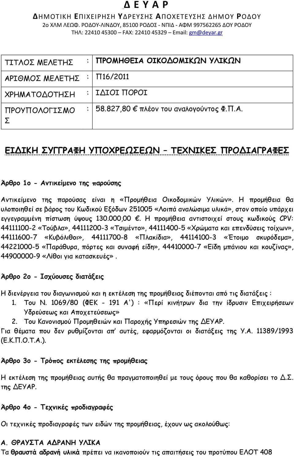 Η προµήθεια θα υλοποιηθεί σε βάρος του Κωδικού Εξόδων 251005 «Λοιπά αναλώσιµα υλικά», στον οποίο υπάρχει εγγεγραµµένη πίστωση ύψους 130.000,00.